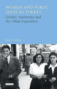 Women and Public Space in Turkey: Gender, Modernity and the Urban Experience