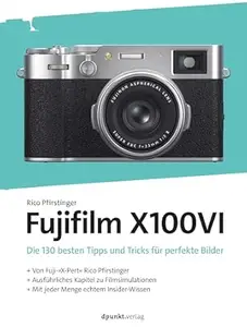 Fujifilm X100VI: Die 130 besten Tipps und Tricks für perfekte Bilder