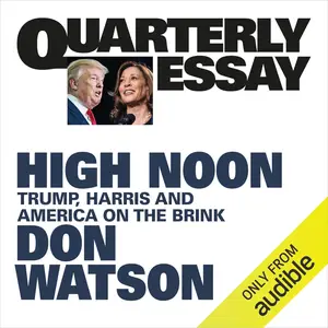 Quarterly Essay 95: High Noon: Trump, Harris and America on the Brink [Audiobook]