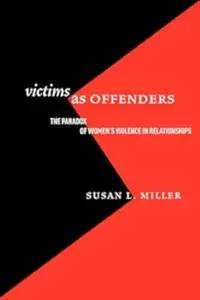 Victims as Offenders: The Paradox of Women's Violence in Relationships