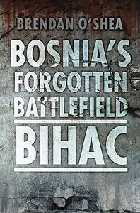 Bosnia's Forgotten Battlefield: Bihac