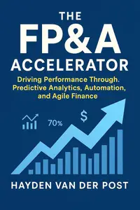 The FP&A Accelerator: Driving Performance Through Predictive Analytics, Automation, and Agile Finance