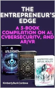 The Entrepreneur’s Edge: A 3-Book Compilation on AI, Cybersecurity, and AR/VR