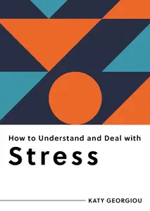 How to Understand and Deal with Stress: Everything You Need to Know (How to Understand and Deal with...Series)