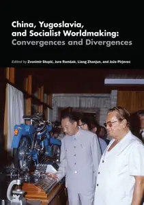 China, Yugoslavia, and Socialist Worldmaking: Convergences and Divergences