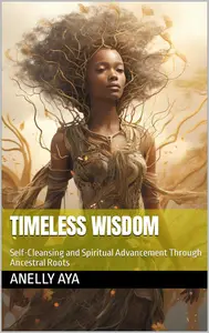 Timeless Wisdom: Self-Cleansing and Spiritual Advancement Through Ancestral Roots