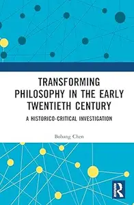 Transforming Philosophy in the Early Twentieth Century: A Historico-Critical Investigation