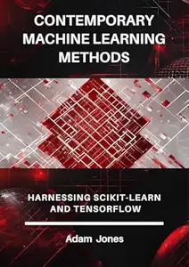 Contemporary Machine Learning Methods: Harnessing Scikit-Learn and TensorFlow