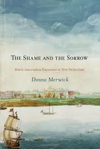 The Shame and the Sorrow: Dutch-Amerindian Encounters in New Netherland