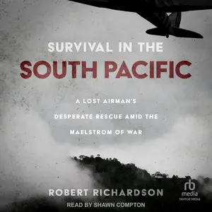 Survival in the South Pacific: A Lost Airman’s Desperate Rescue amid the Maelstrom of War [Audiobook]