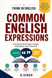 Think in English: Common English Expressions: Everyday Meanings, Usage, Examples, and Practice