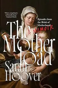 The Motherload: Episodes from the Brink of Motherhood