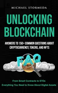 Unlocking Blockchain: Answers to 150+ Common Questions About Cryptocurrency, Tokens, and NFTs