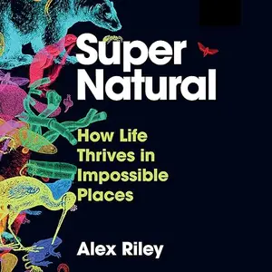 Super Natural: How Life Thrives in Impossible Places [Audiobook]