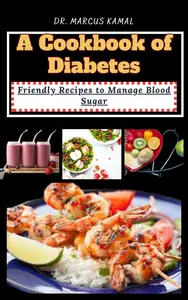 A COOKBOOK OF DIABETES: Friendly Recipes to Manage Blood Sugar