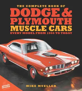 The Complete Book of Dodge and Plymouth Muscle Cars: Every Model from 1960 to Today (Complete Book Series)