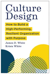 Culture Design: How to Build a High-Performing, Resilient Organization with Purpose