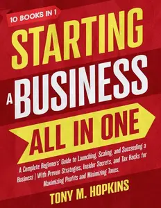 Starting A Business All In One: A Complete Beginners' Guide to Launching, Scaling, and Succeeding a Business