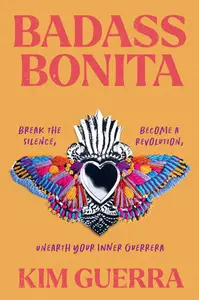 Badass Bonita: Break the Silence, Become a Revolution, Unearth Your Inner Guerrera