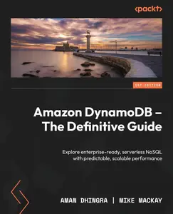 Amazon DynamoDB - The Definitive Guide: Explore enterprise-ready, serverless NoSQL with predictable