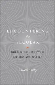 Encountering the Secular : Philosophical Endeavors in Religion and Culture