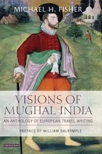 Visions of Mughal India: An Anthology of European Travel Writing