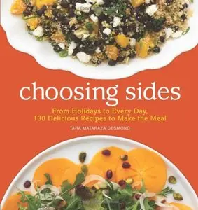 Choosing Sides: From Holidays to Every Day, 130 Delicious Recipes to Make the Meal