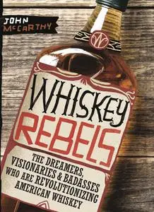 Whiskey Rebels: The Dreamers, Visionaries & Badasses Who Are Revolutionizing American Whiskey