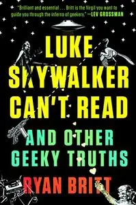 Luke Skywalker Can't Read: And Other Geeky Truths