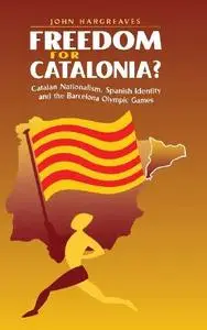 Freedom for Catalonia?: Catalan Nationalism, Spanish Identity and the Barcelona Olympic Games (Cambridge Cultural Social Scie)