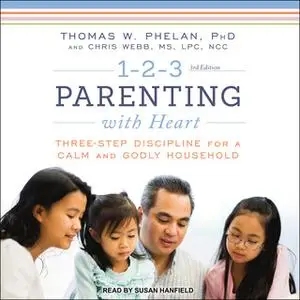 «1-2-3 Parenting with Heart: Three-Step Discipline for a Calm and Godly Household» by Thomas W. Phelan,Chris Webb