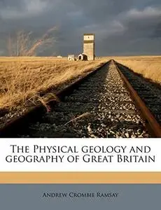 The Physical Geology And Geography Of Great Britain