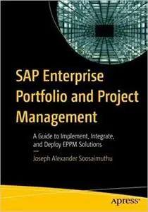 SAP Enterprise Portfolio and Project Management: A Guide to Implement, Integrate, and Deploy EPPM Solutions