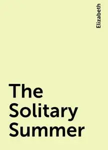 «The Solitary Summer» by Elizabeth von Arnim