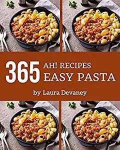 Ah! 365 Easy Pasta Recipes: Everything You Need in One Easy Pasta Cookbook!