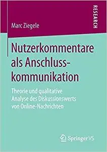 Nutzerkommentare als Anschlusskommunikation: Theorie und qualitative Analyse des Diskussionswerts von Online-Nachrichten