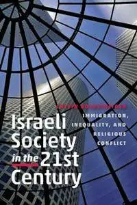 Israeli Society in the Twenty-First Century : Immigration, Inequality, and Religious Conflict