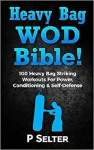 Heavy Bag WOD Bible: 120 Heavy Bag Striking Workouts For Power, Conditioning & Self-Defense