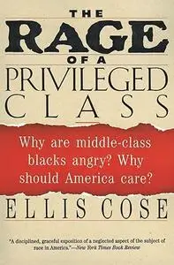The Rage of a Privileged Class: Why Are Middle-Class Blacks Angry? Why Should America Care?