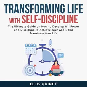 «Transforming Life With Self-Discipline: The Ultimate Guide on How to Develop Will Power and Discipline to Achieve Your