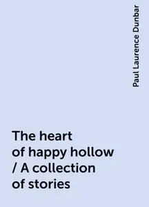 «The heart of happy hollow / A collection of stories» by Paul Laurence Dunbar