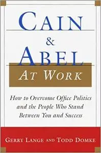 Cain and Abel at Work: How to Overcome Office Politics and the People Who Stand Between You and Success