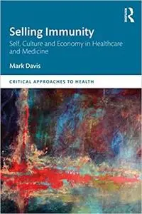 Selling Immunity Self, Culture and Economy in Healthcare and Medicine