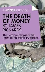 «A Joosr Guide to... The Death of Money by James Rickards» by Joosr