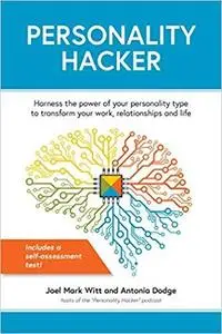 Personality Hacker: Harness the Power of Your Personality Type to Transform Your Work, Relationships, and Life