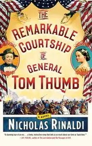 «The Remarkable Courtship of General Tom Thumb» by Nicholas Rinaldi