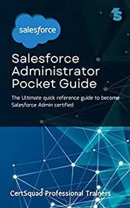 Salesforce Administrator Pocket Guide: The ultimate quick reference visual guide to become Salesforce Admin certified