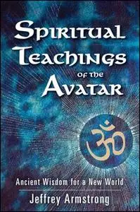 «Spiritual Teachings of the Avatar: Ancient Wisdom for a New World» by Jeffrey Armstrong