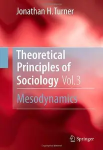 Theoretical Principles of Sociology, Volume 3: Mesodynamics by Jonathan H. Turner [Repost]