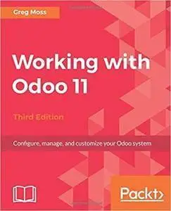 Working with Odoo 11 - Third Edition: Configure, manage, and customize your Odoo system